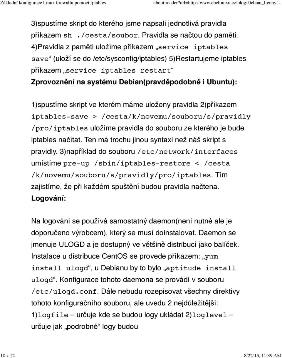 i Ubuntu): 1)spustíme skript ve kterém máme uloženy pravidla 2)příkazem iptables-save > /cesta/k/novemu/souboru/s/pravidly /pro/iptables uložíme pravidla do souboru ze kterého je bude iptables