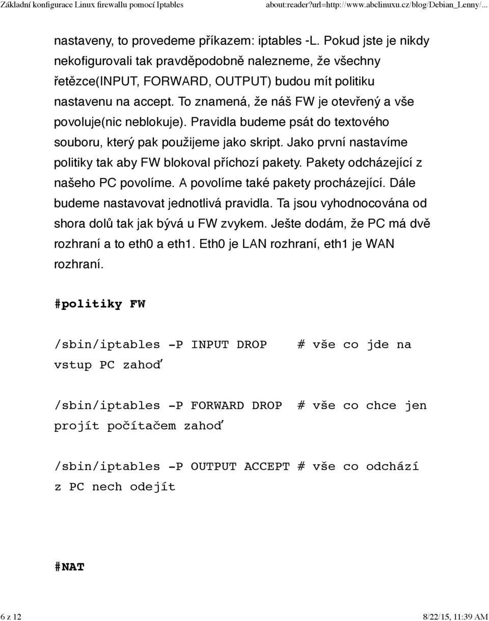 Jako první nastavíme politiky tak aby FW blokoval příchozí pakety. Pakety odcházející z našeho PC povolíme. A povolíme také pakety procházející. Dále budeme nastavovat jednotlivá pravidla.