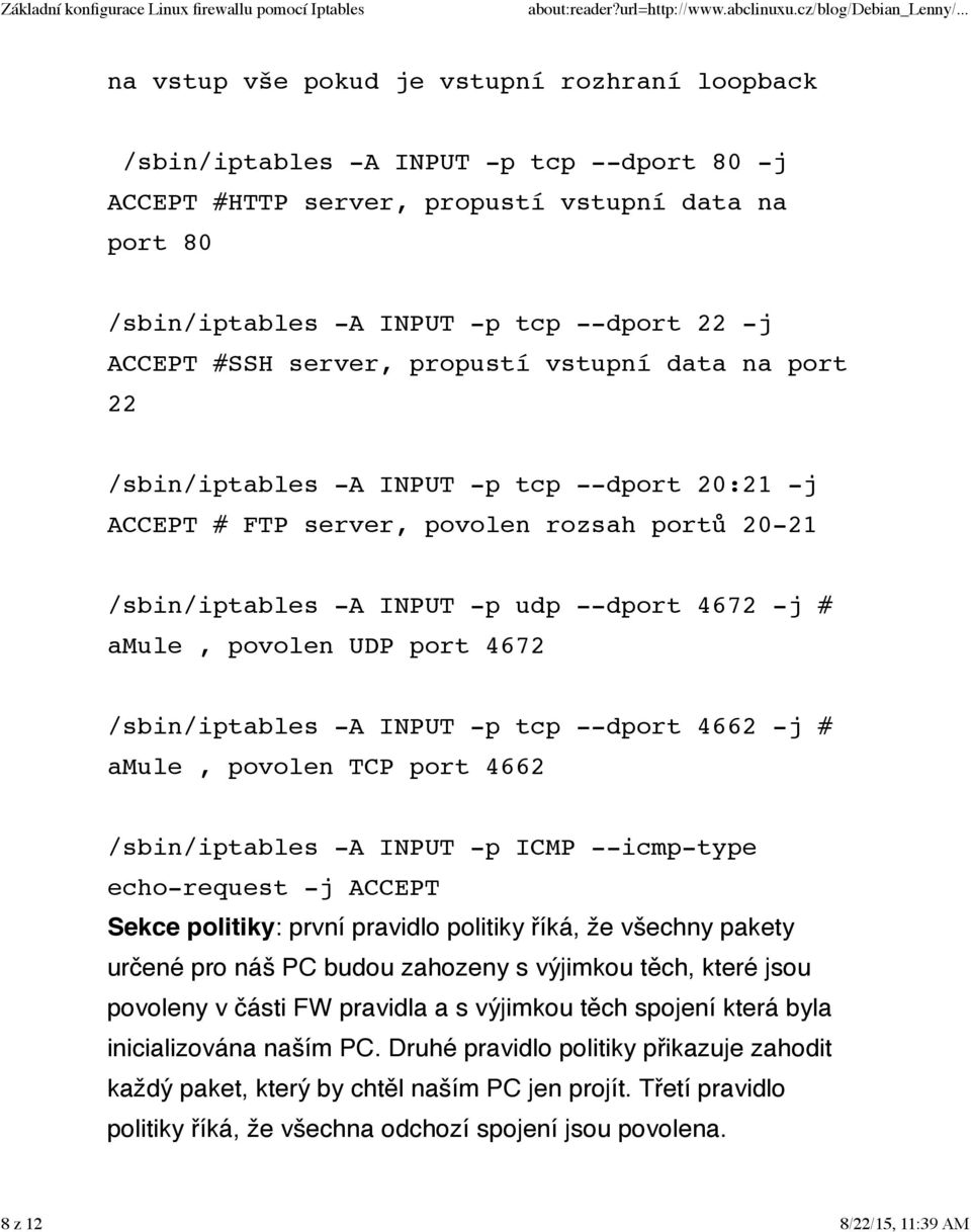 povolen UDP port 4672 /sbin/iptables -A INPUT -p tcp --dport 4662 -j # amule, povolen TCP port 4662 /sbin/iptables -A INPUT -p ICMP --icmp-type echo-request -j ACCEPT Sekce politiky: první pravidlo