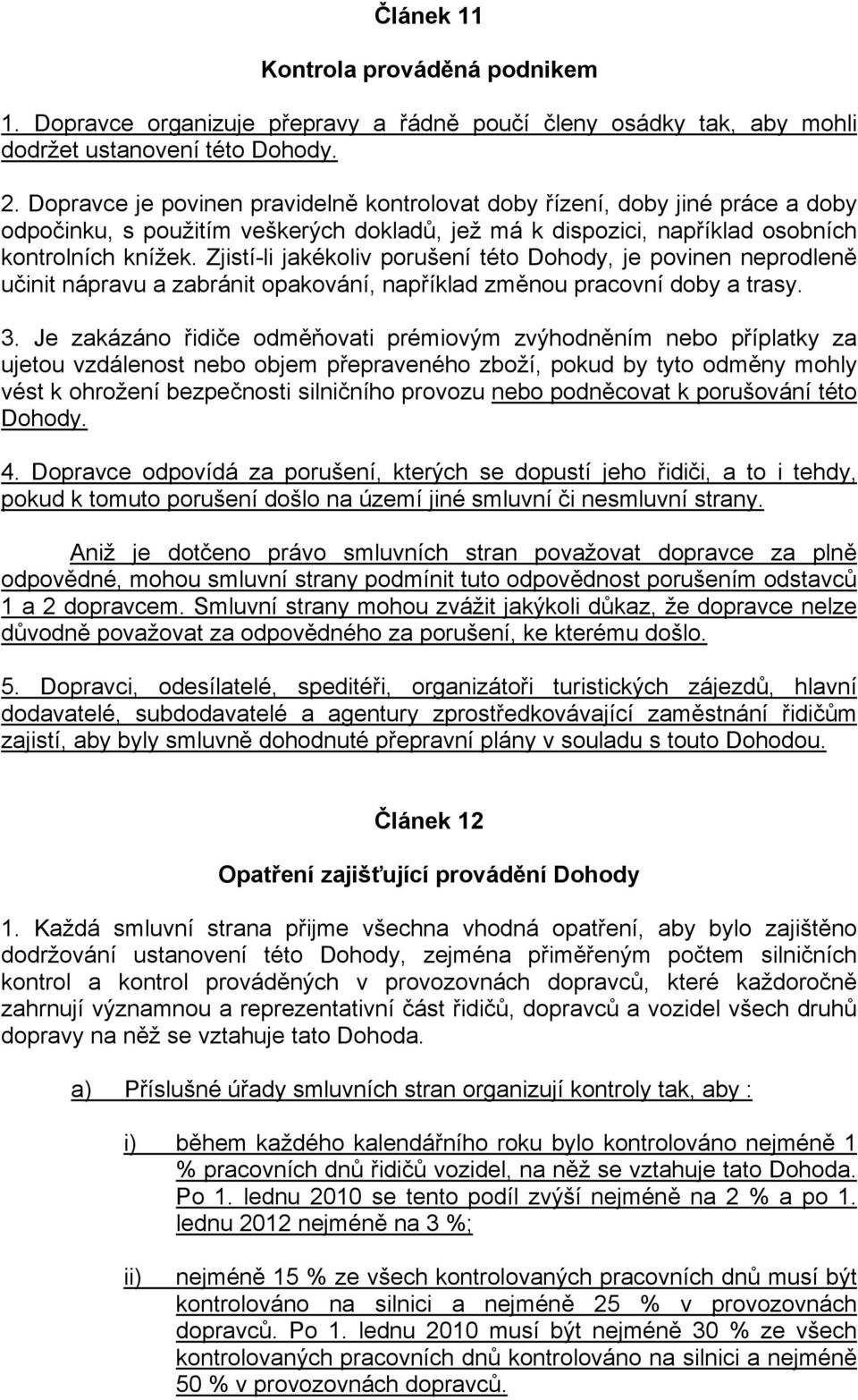 Zjistí-li jakékoliv porušení této Dohody, je povinen neprodleně učinit nápravu a zabránit opakování, například změnou pracovní doby a trasy. 3.