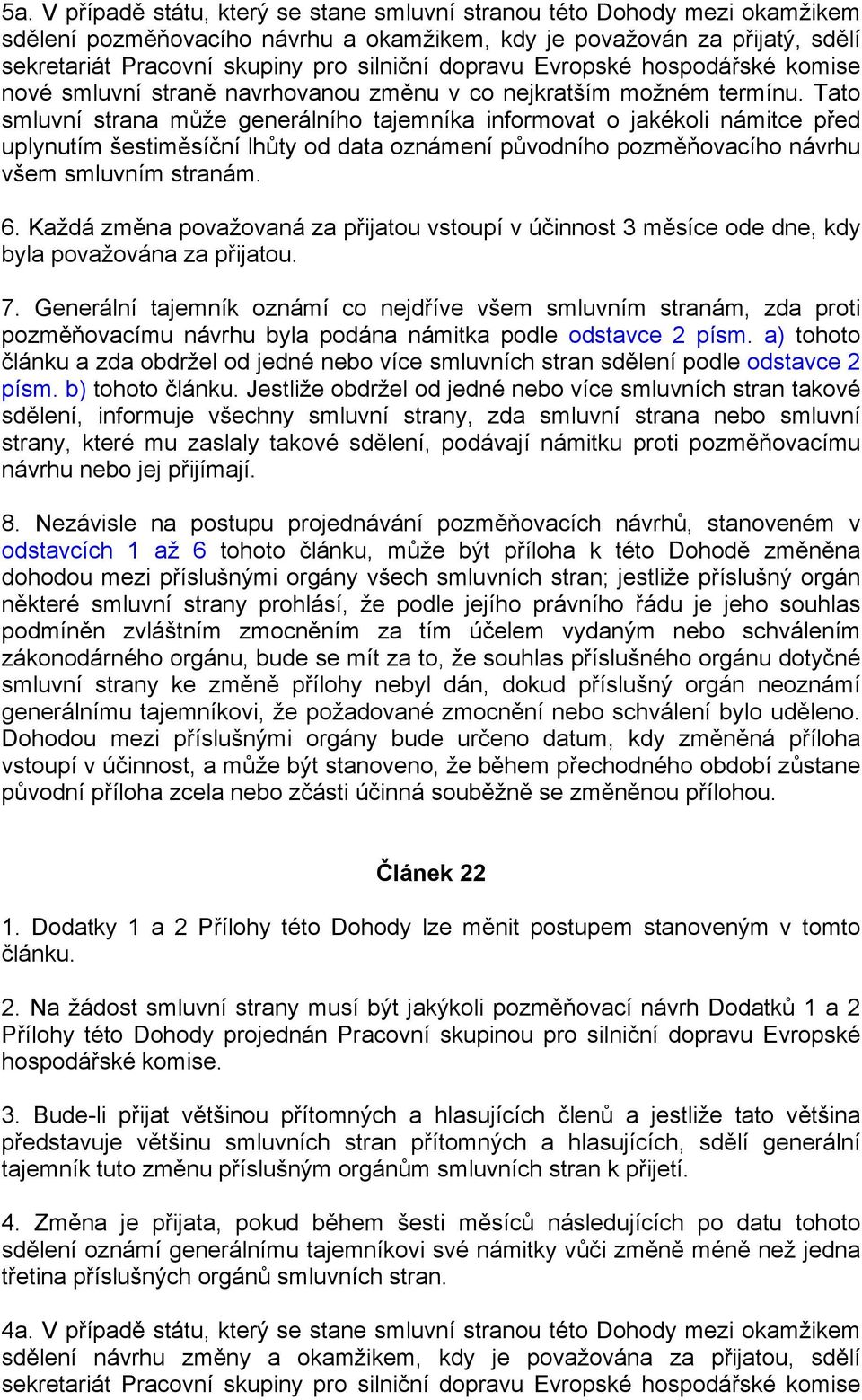 Tato smluvní strana může generálního tajemníka informovat o jakékoli námitce před uplynutím šestiměsíční lhůty od data oznámení původního pozměňovacího návrhu všem smluvním stranám. 6.