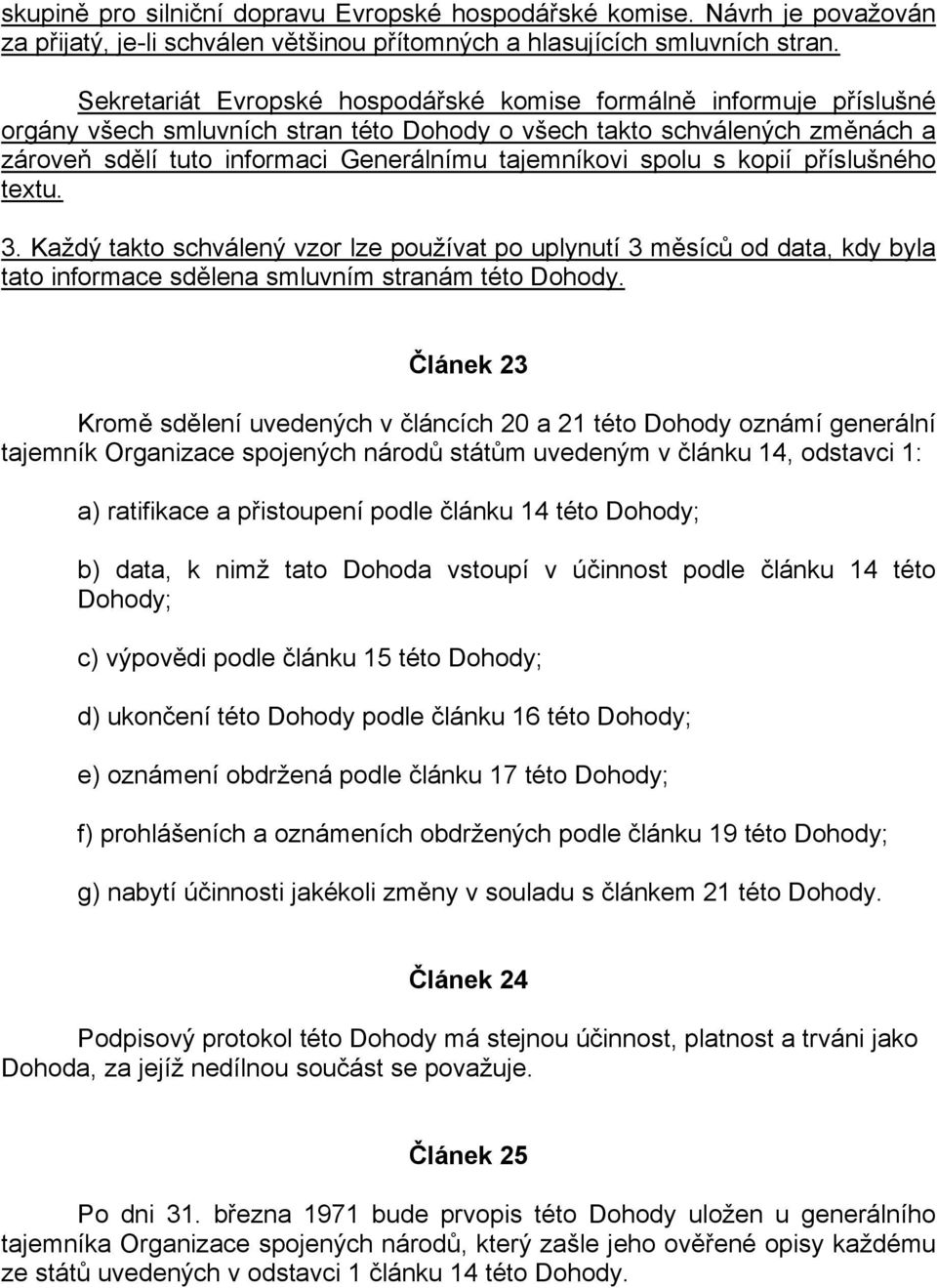 spolu s kopií příslušného textu. 3. Každý takto schválený vzor lze používat po uplynutí 3 měsíců od data, kdy byla tato informace sdělena smluvním stranám této Dohody.