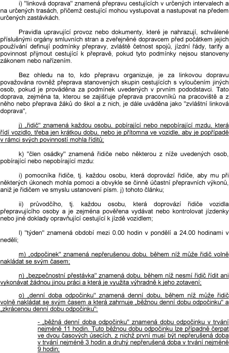 četnost spojů, jízdní řády, tarify a povinnost přijmout cestující k přepravě, pokud tyto podmínky nejsou stanoveny zákonem nebo nařízením.