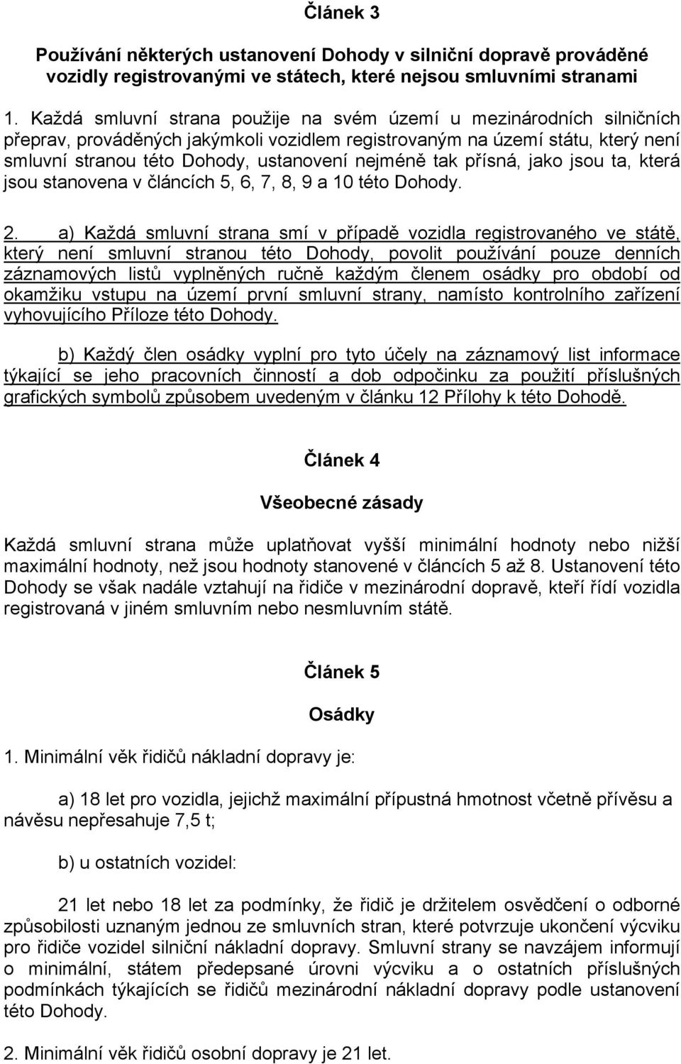 tak přísná, jako jsou ta, která jsou stanovena v článcích 5, 6, 7, 8, 9 a 10 této Dohody. 2.