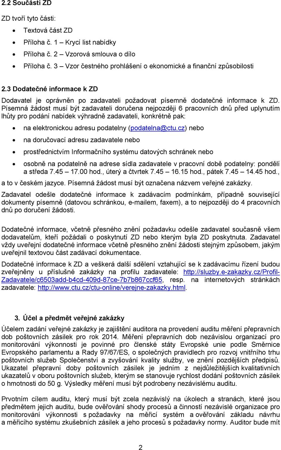 Písemná žádost musí být zadavateli doručena nejpozději 6 pracovních dnů před uplynutím lhůty pro podání nabídek výhradně zadavateli, konkrétně pak: na elektronickou adresu podatelny (podatelna@ctu.