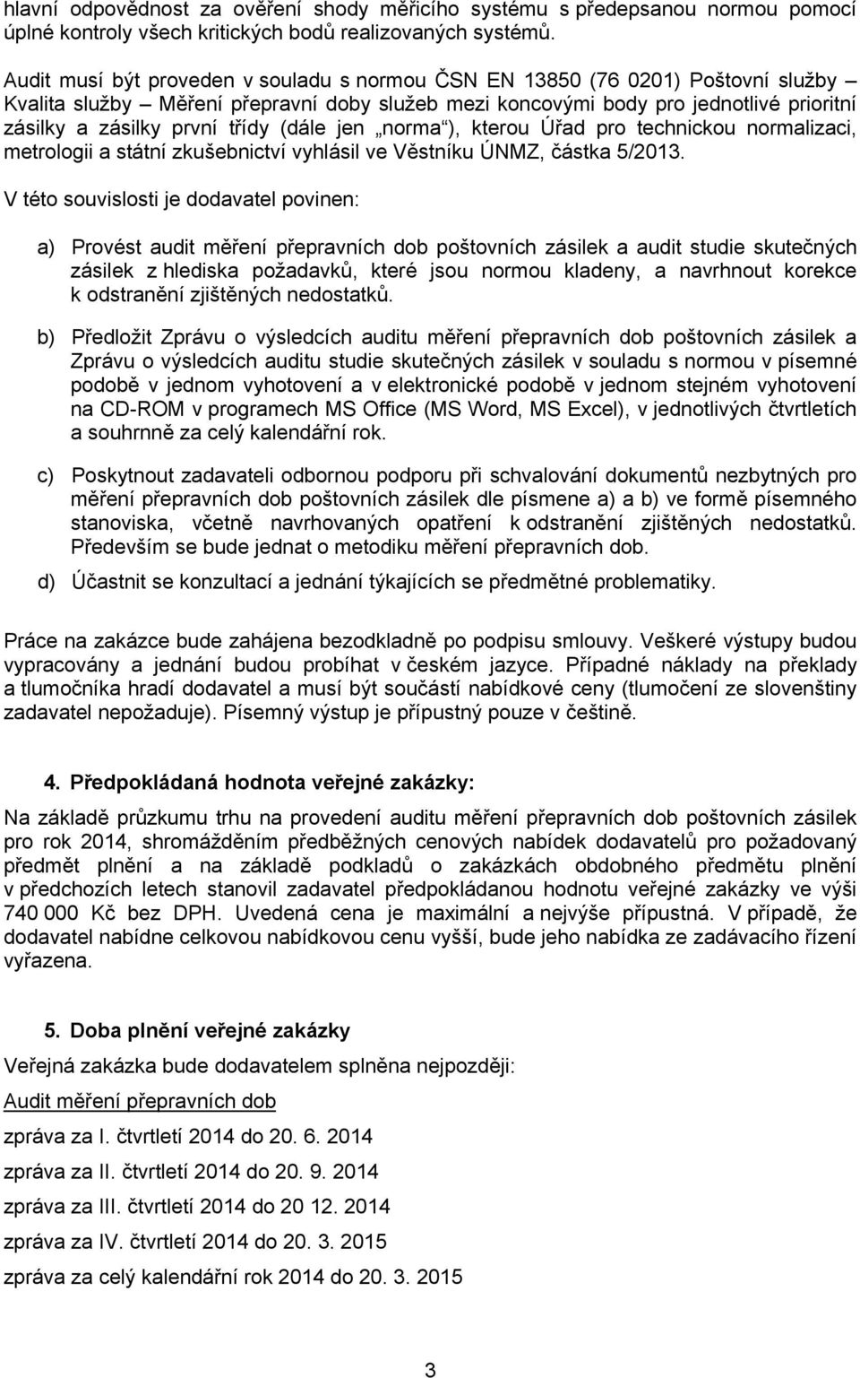 třídy (dále jen norma ), kterou Úřad pro technickou normalizaci, metrologii a státní zkušebnictví vyhlásil ve Věstníku ÚNMZ, částka 5/2013.