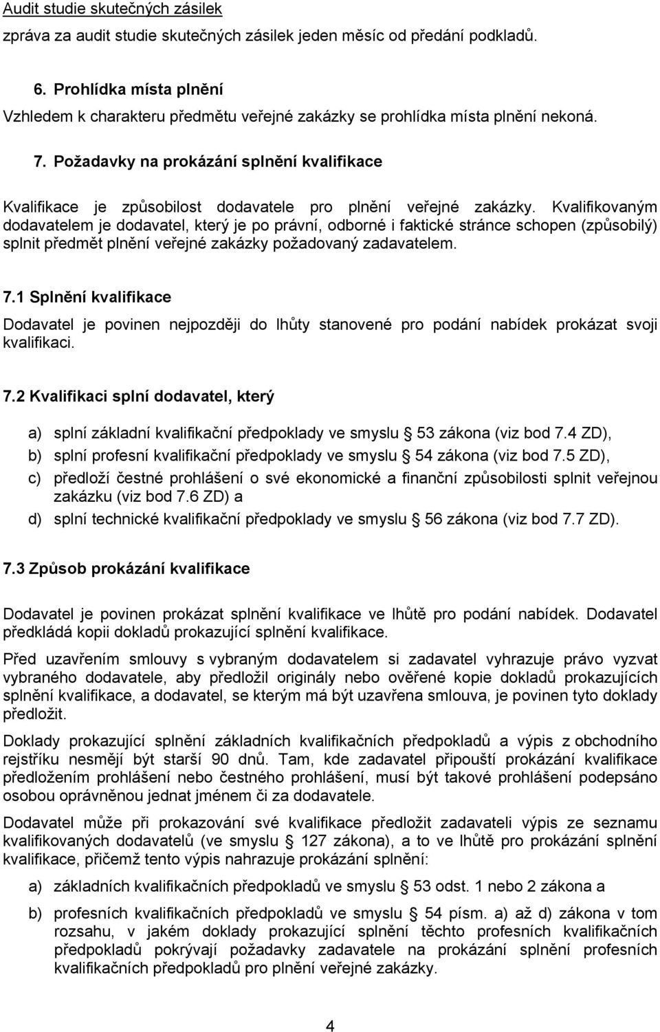 Požadavky na prokázání splnění kvalifikace Kvalifikace je způsobilost dodavatele pro plnění veřejné zakázky.
