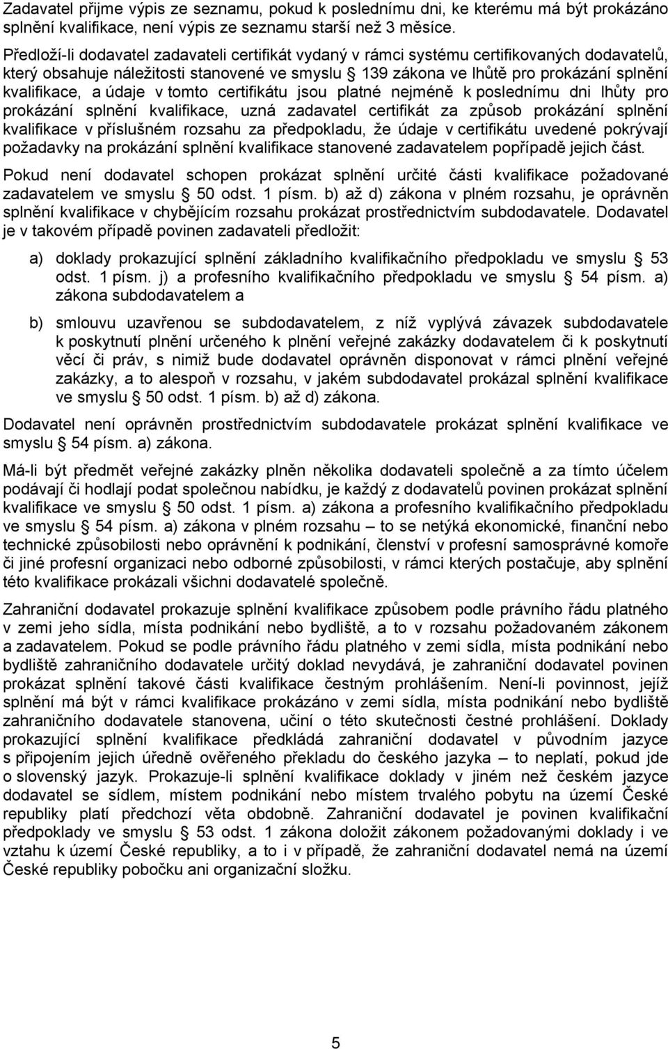 údaje v tomto certifikátu jsou platné nejméně k poslednímu dni lhůty pro prokázání splnění kvalifikace, uzná zadavatel certifikát za způsob prokázání splnění kvalifikace v příslušném rozsahu za