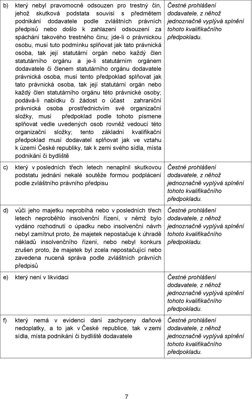 dodavatele či členem statutárního orgánu dodavatele právnická osoba, musí tento předpoklad splňovat jak tato právnická osoba, tak její statutární orgán nebo každý člen statutárního orgánu této