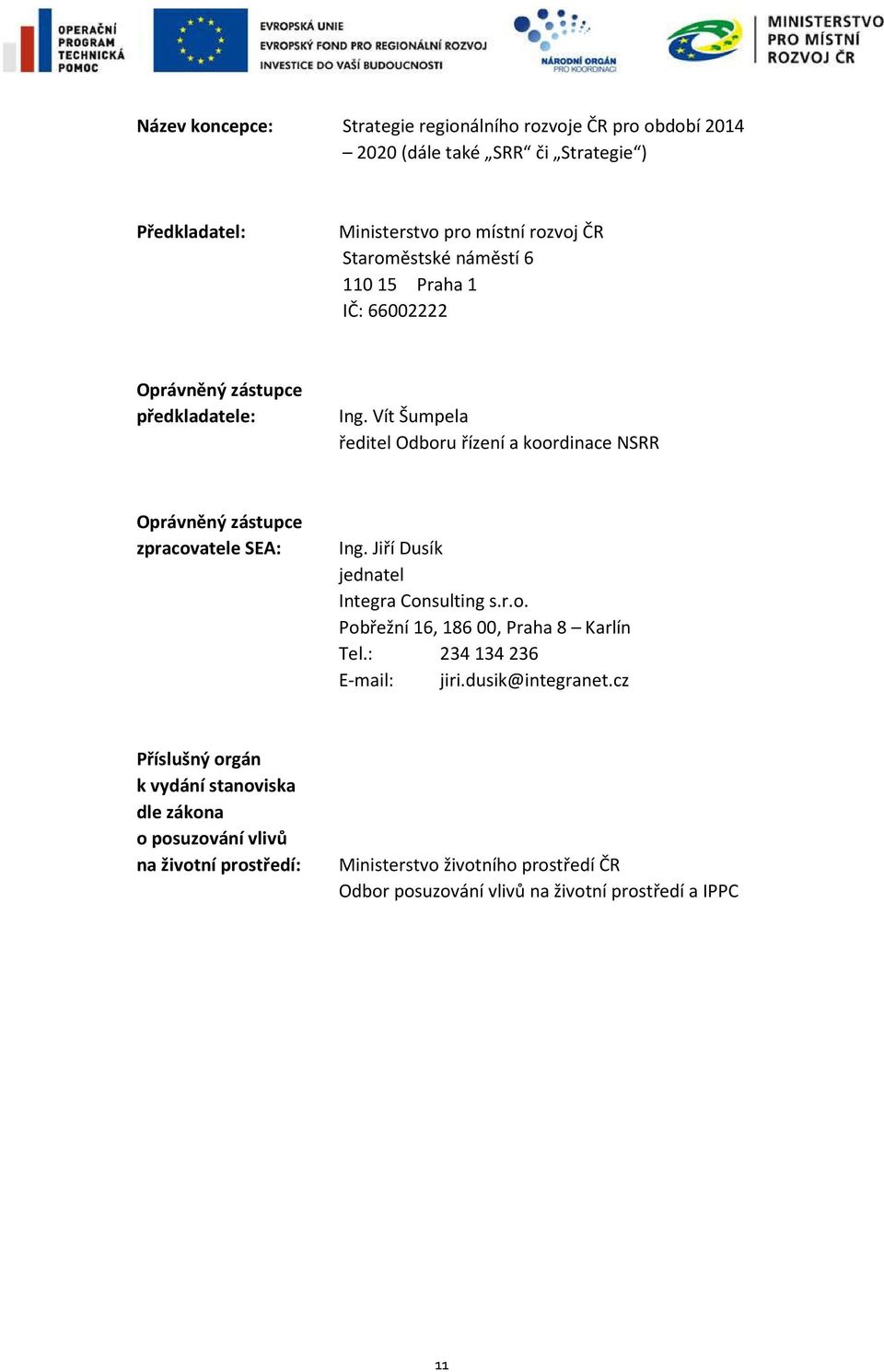 Vít Šumpela ředitel Odboru řízení a koordinace NSRR Oprávněný zástupce zpracovatele SEA: Ing. Jiří Dusík jednatel Integra Consulting s.r.o. Pobřežní 16, 18600, Praha 8 Karlín Tel.