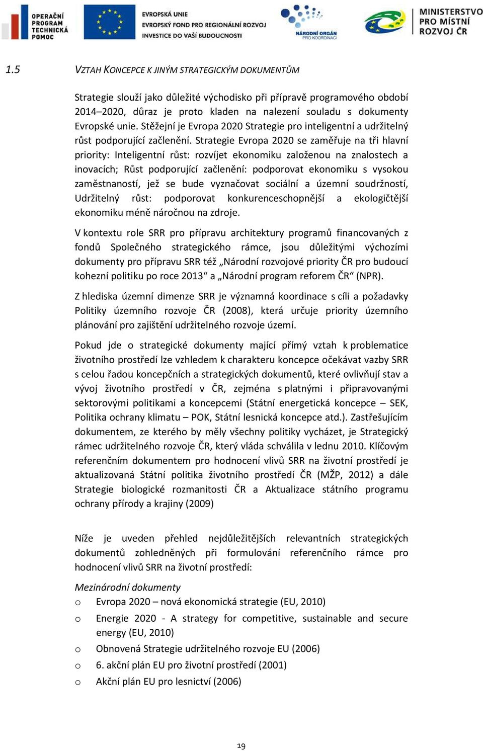 Strategie Evropa 2020 se zaměřuje na tři hlavní priority: Inteligentní růst: rozvíjet ekonomiku založenou na znalostech a inovacích; Růst podporující začlenění: podporovat ekonomiku s vysokou