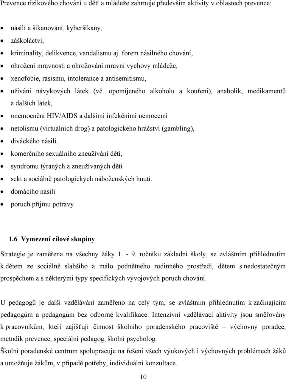 opomíjeného alkoholu a kouření), anabolik, medikamentů a dalších látek, onemocnění HIV/AIDS a dalšími infekčními nemocemi netolismu (virtuálních drog) a patologického hráčství (gambling), diváckého