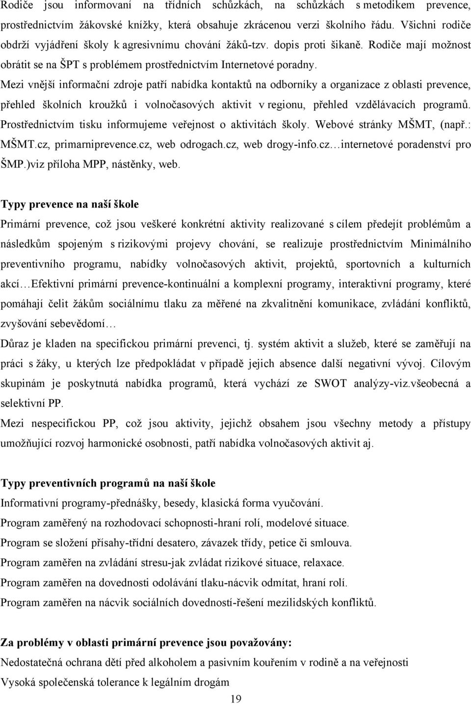 Mezi vnější informační zdroje patří nabídka kontaktů na odborníky a organizace z oblasti prevence, přehled školních kroužků i volnočasových aktivit v regionu, přehled vzdělávacích programů.