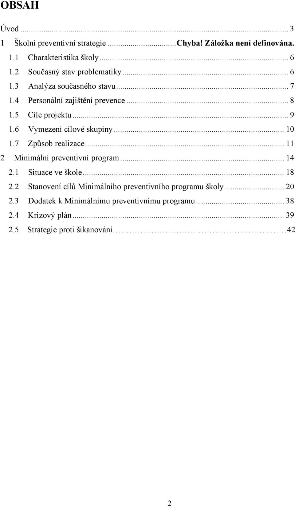 6 Vymezení cílové skupiny... 10 1.7 Způsob realizace... 11 2 Minimální preventivní program... 14 2.1 Situace ve škole... 18 2.