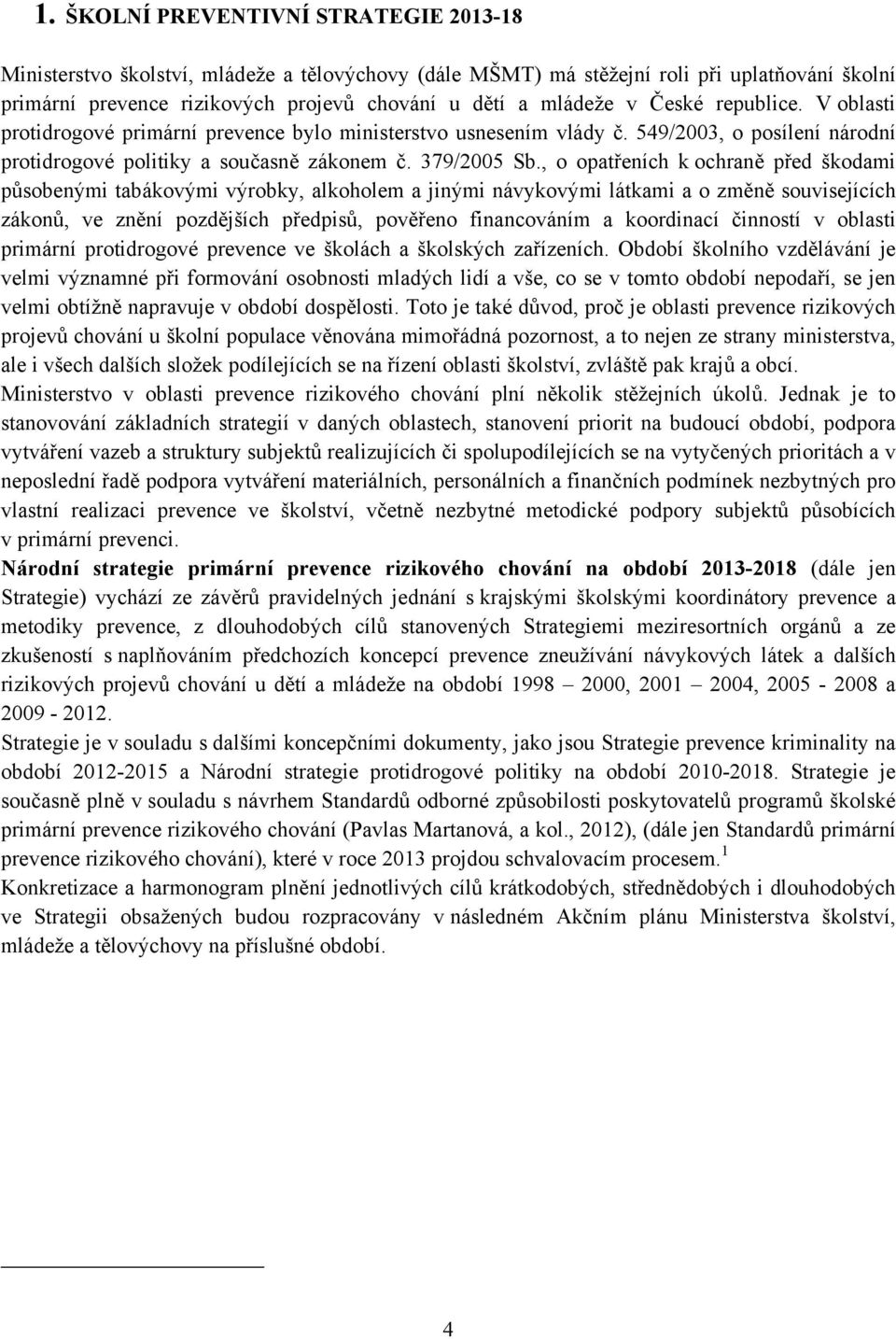 , o opatřeních k ochraně před škodami působenými tabákovými výrobky, alkoholem a jinými návykovými látkami a o změně souvisejících zákonů, ve znění pozdějších předpisů, pověřeno financováním a