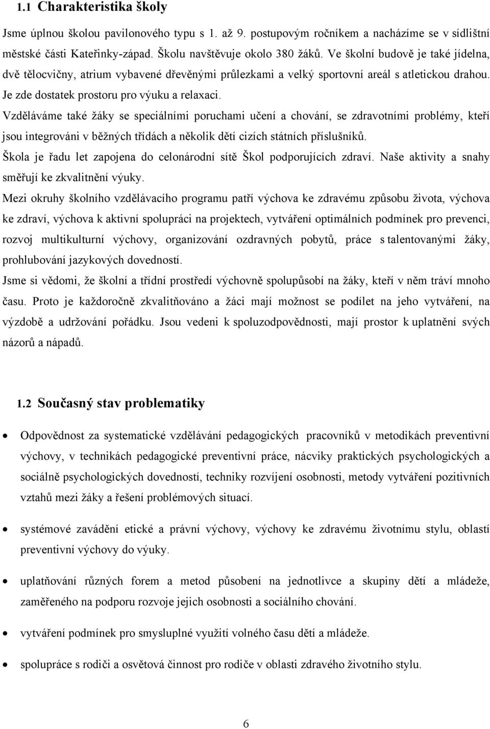 Vzděláváme také žáky se speciálními poruchami učení a chování, se zdravotními problémy, kteří jsou integrováni v běžných třídách a několik dětí cizích státních příslušníků.