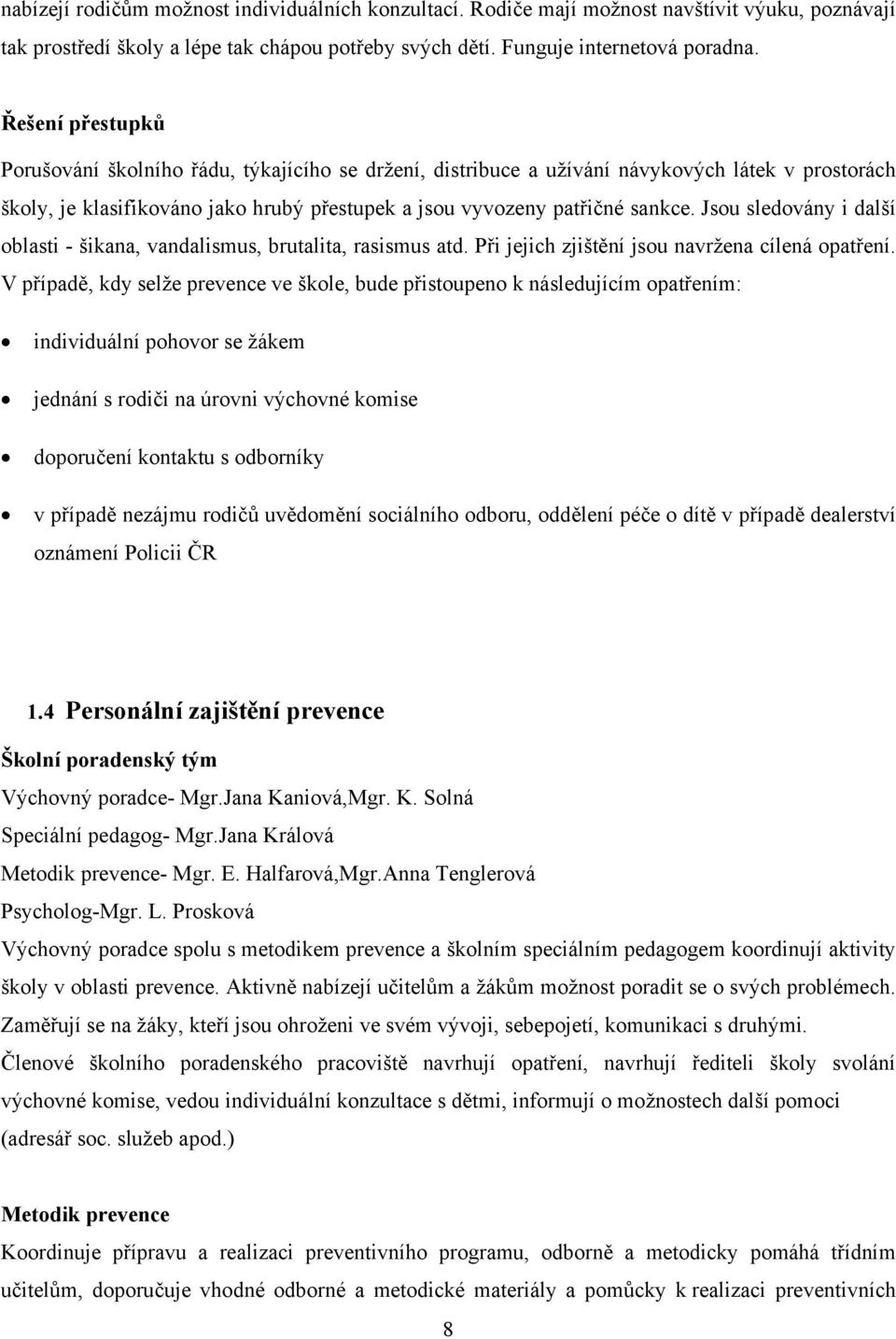 Jsou sledovány i další oblasti - šikana, vandalismus, brutalita, rasismus atd. Při jejich zjištění jsou navržena cílená opatření.