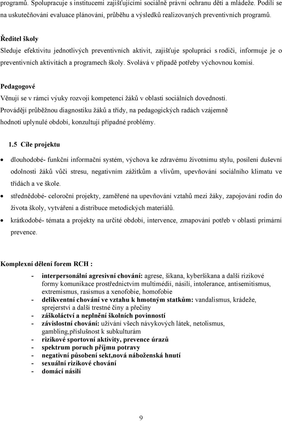 Svolává v případě potřeby výchovnou komisi. Pedagogové Věnují se v rámci výuky rozvoji kompetencí žáků v oblasti sociálních dovedností.