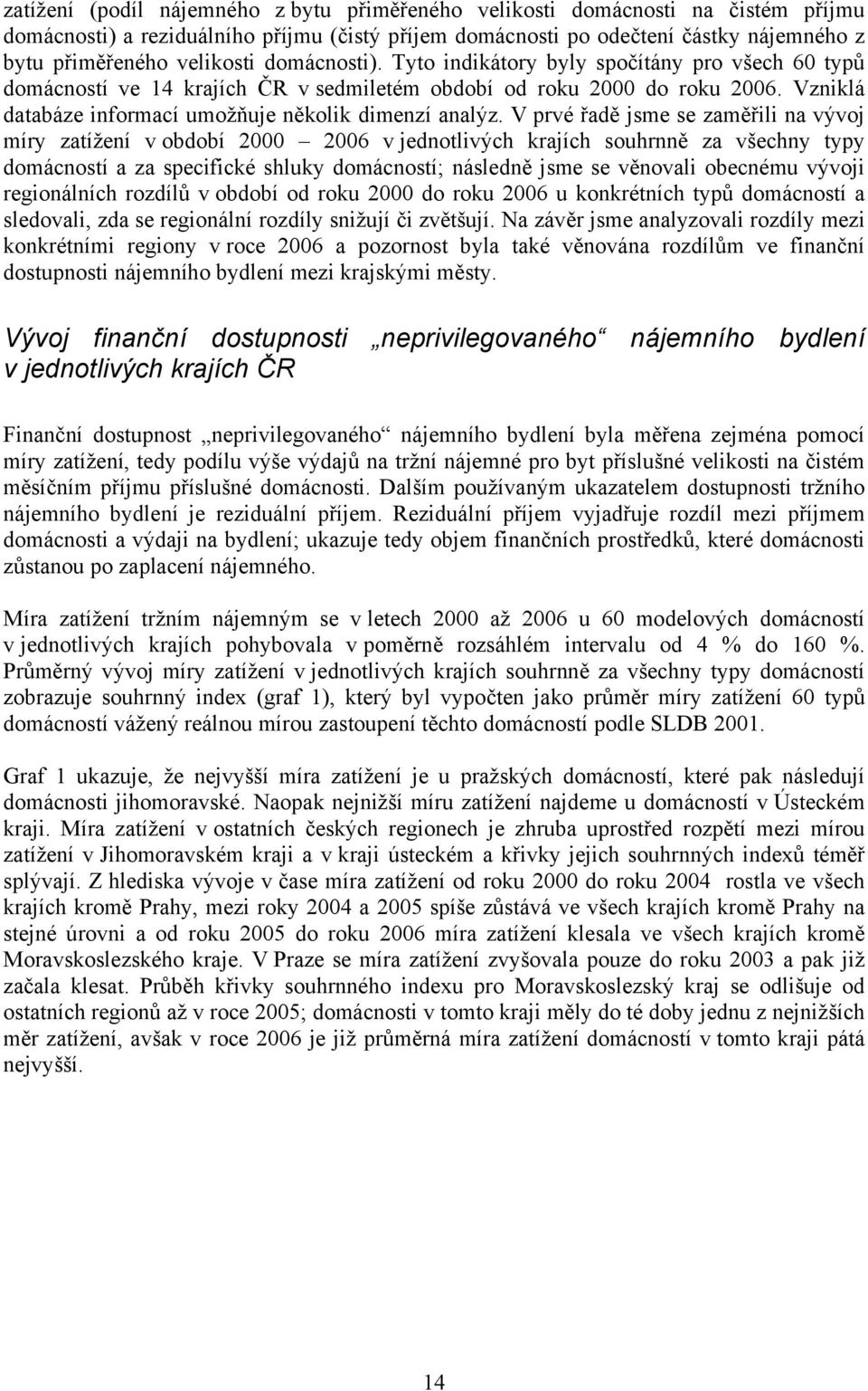 V prvé řadě jsme se zaměřili na vývoj míry zatížení v období 2000 2006 v jednotlivých krajích souhrnně za všechny typy domácností a za specifické shluky domácností; následně jsme se věnovali obecnému