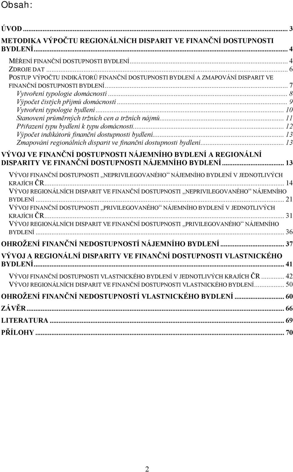 .. 9 Vytvoření typologie bydlení... 10 Stanovení průměrných tržních cen a tržních nájmů... 11 Přiřazení typu bydlení k typu domácnosti... 12 Výpočet indikátorů finanční dostupnosti bydlení.