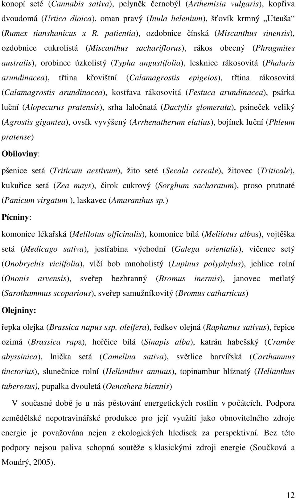 (Phalaris arundinacea), třtina křovištní (Calamagrostis epigeios), třtina rákosovitá (Calamagrostis arundinacea), kostřava rákosovitá (Festuca arundinacea), psárka luční (Alopecurus pratensis), srha