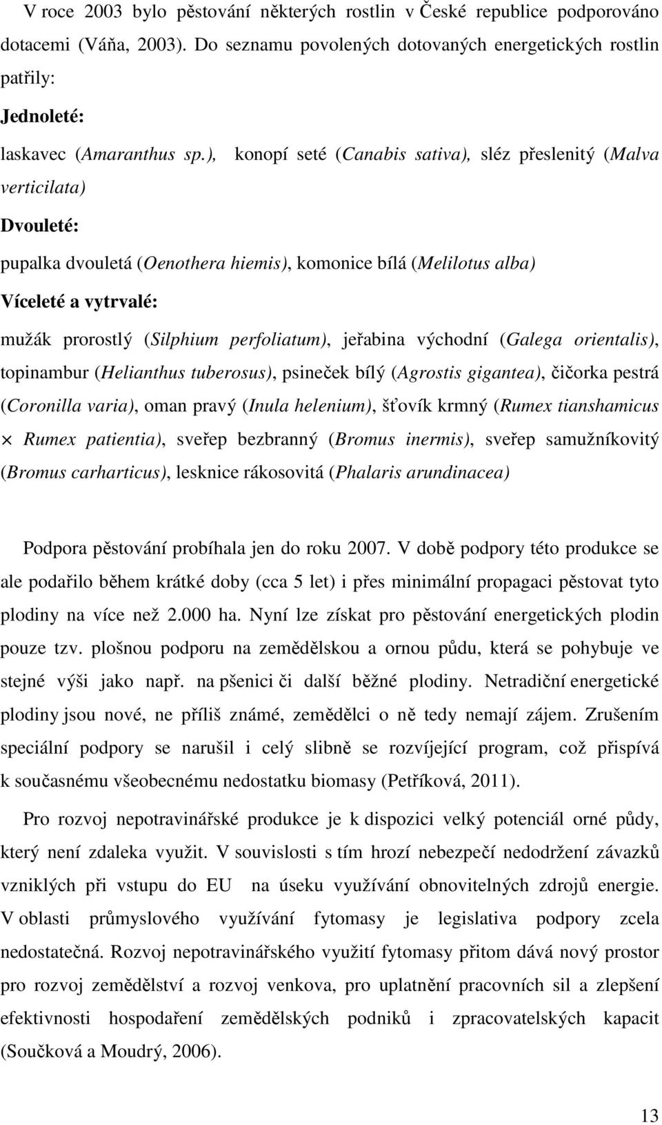 perfoliatum), jeřabina východní (Galega orientalis), topinambur (Helianthus tuberosus), psineček bílý (Agrostis gigantea), čičorka pestrá (Coronilla varia), oman pravý (Inula helenium), šťovík krmný