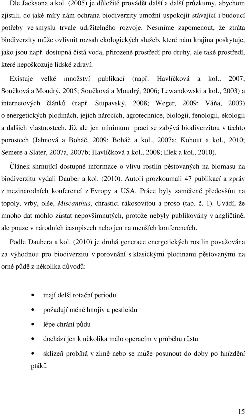 Nesmíme zapomenout, že ztráta biodiverzity může ovlivnit rozsah ekologických služeb, které nám krajina poskytuje, jako jsou např.