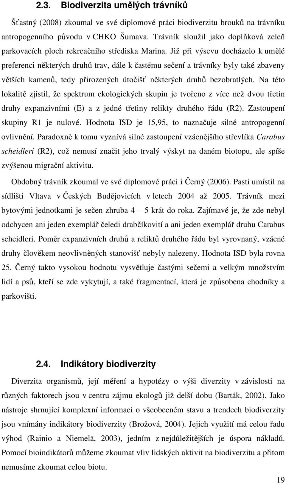 Již při výsevu docházelo k umělé preferenci některých druhů trav, dále k častému sečení a trávníky byly také zbaveny větších kamenů, tedy přirozených útočišť některých druhů bezobratlých.