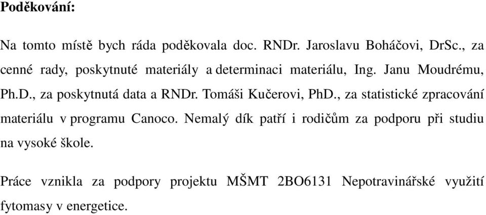 , za poskytnutá data a RNDr. Tomáši Kučerovi, PhD., za statistické zpracování materiálu v programu Canoco.