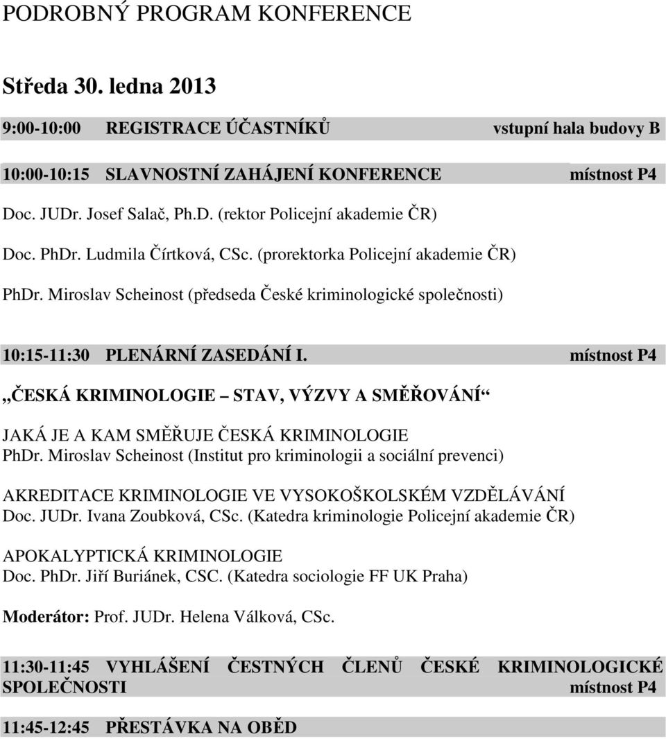 místnost P4 ČESKÁ KRIMINOLOGIE STAV, VÝZVY A SMĚŘOVÁNÍ JAKÁ JE A KAM SMĚŘUJE ČESKÁ KRIMINOLOGIE PhDr.