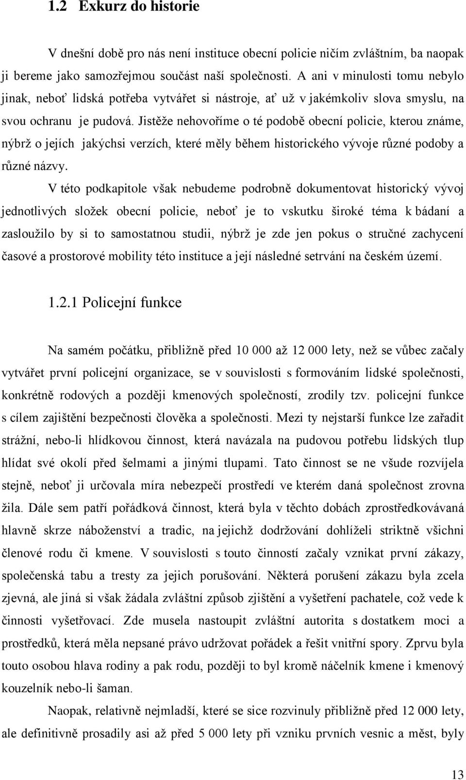 Jistěže nehovoříme o té podobě obecní policie, kterou známe, nýbrž o jejích jakýchsi verzích, které měly během historického vývoje různé podoby a různé názvy.