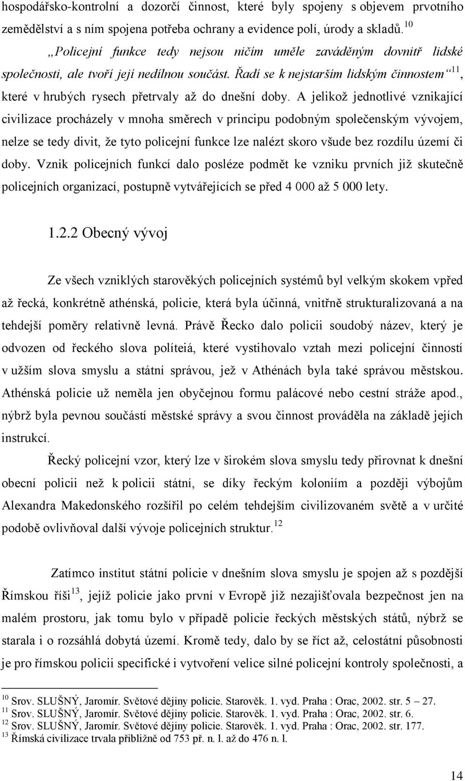 Řadí se k nejstarším lidským činnostem 11, které v hrubých rysech přetrvaly až do dnešní doby.