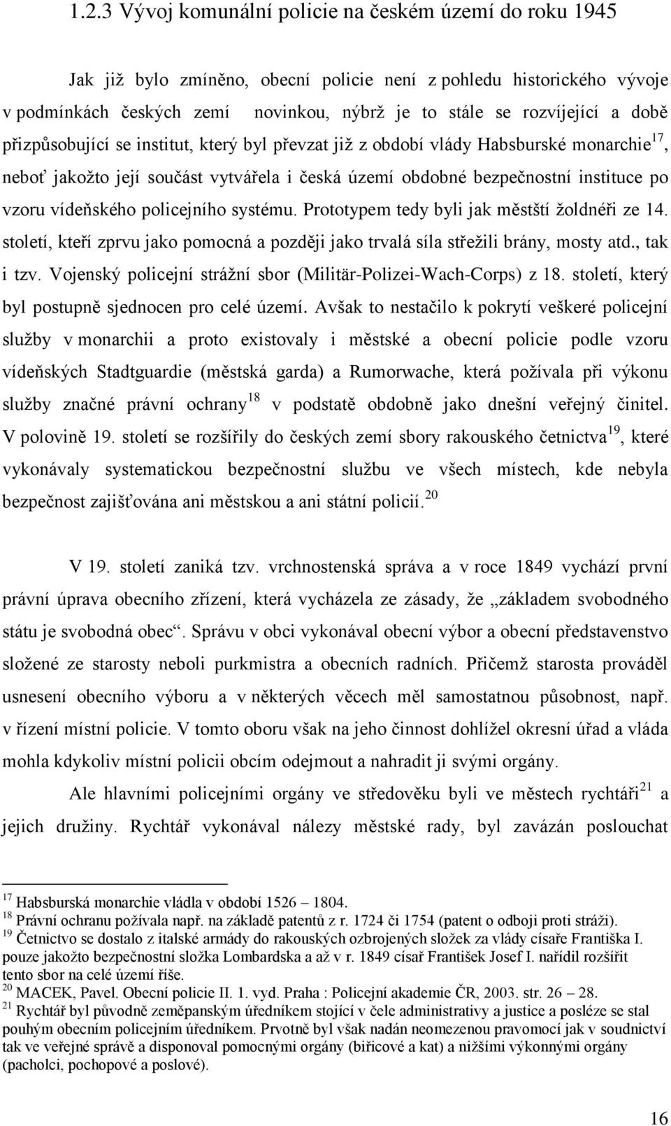 policejního systému. Prototypem tedy byli jak městští žoldnéři ze 14. století, kteří zprvu jako pomocná a později jako trvalá síla střežili brány, mosty atd., tak i tzv.