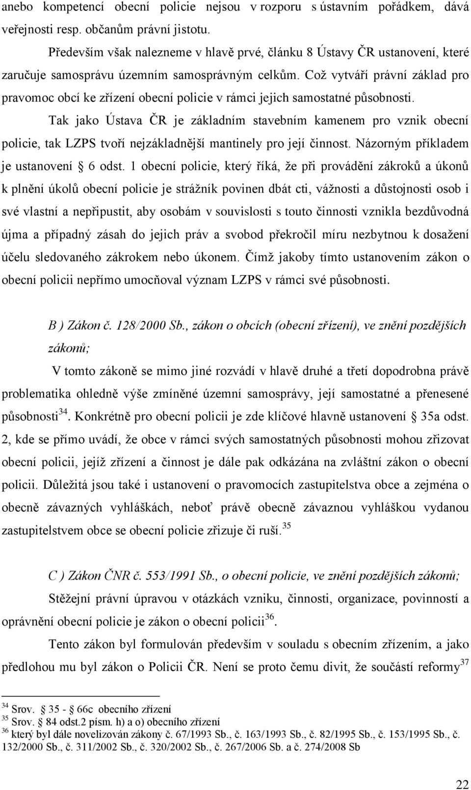 Což vytváří právní základ pro pravomoc obcí ke zřízení obecní policie v rámci jejich samostatné působnosti.