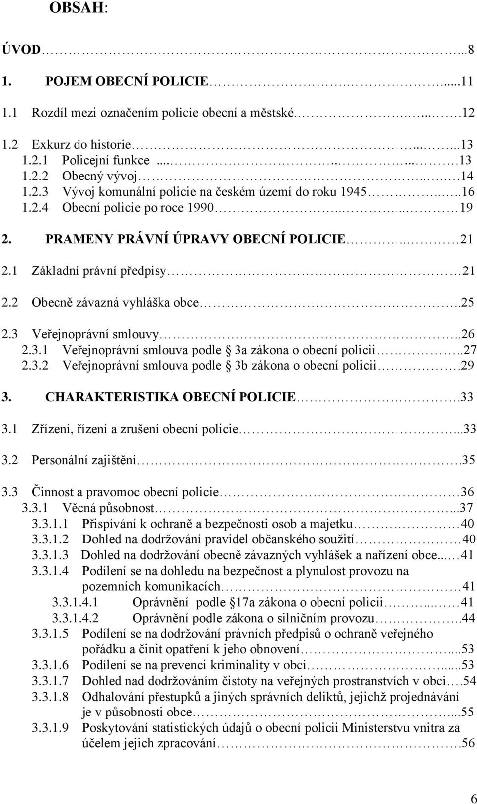 Veřejnoprávní smlouvy..26 2.3.1 Veřejnoprávní smlouva podle 3a zákona o obecní policii..27 2.3.2 Veřejnoprávní smlouva podle 3b zákona o obecní policii.29 3. CHARAKTERISTIKA OBECNÍ POLICIE.33 3.