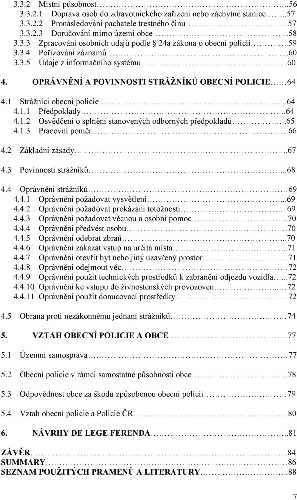 .65 4.1.3 Pracovní poměr..66 4.2 Základní zásady..67 4.3 Povinnosti strážníků...68 4.4 Oprávnění strážníků 69 4.4.1 Oprávnění požadovat vysvětlení...69 4.4.2 Oprávnění požadovat prokázání totožnosti.