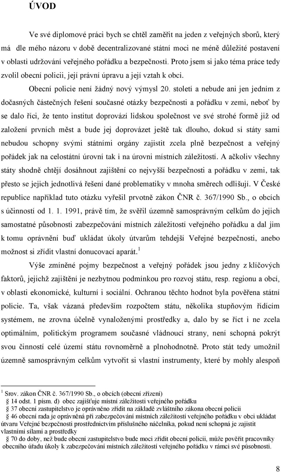 století a nebude ani jen jedním z dočasných částečných řešení současné otázky bezpečnosti a pořádku v zemi, neboť by se dalo říci, že tento institut doprovází lidskou společnost ve své strohé formě