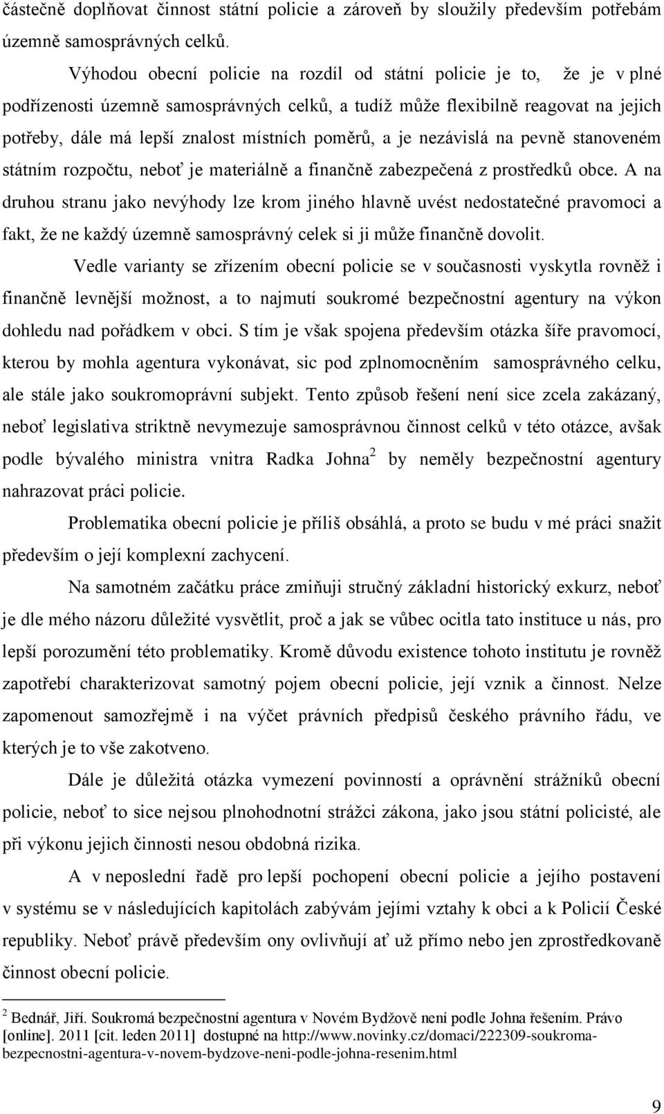 poměrů, a je nezávislá na pevně stanoveném státním rozpočtu, neboť je materiálně a finančně zabezpečená z prostředků obce.