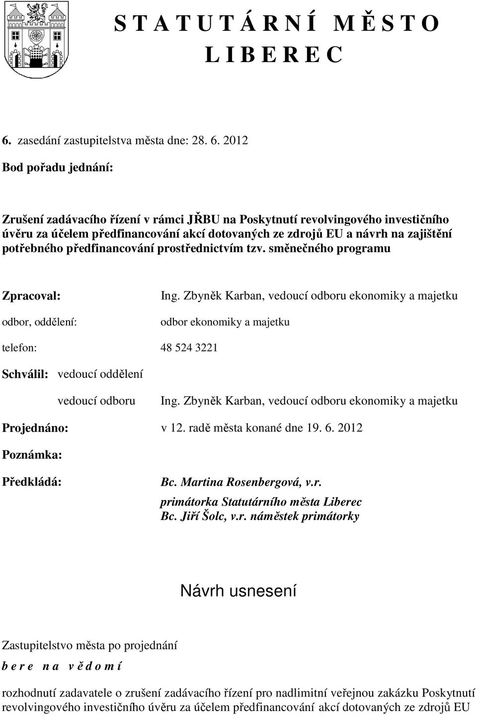 2012 Bod pořadu jednání: Zrušení zadávacího řízení v rámci JŘBU na Poskytnutí revolvingového investičního úvěru za účelem předfinancování akcí dotovaných ze zdrojů EU a návrh na zajištění potřebného