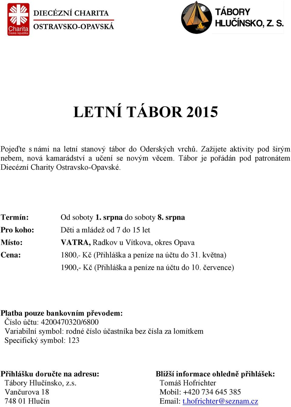 srpna Děti a mládež od 7 do 15 let VATRA, Radkov u Vítkova, okres Opava 1800,- Kč (Přihláška a peníze na účtu do 31. května) 1900,- Kč (Přihláška a peníze na účtu do 10.