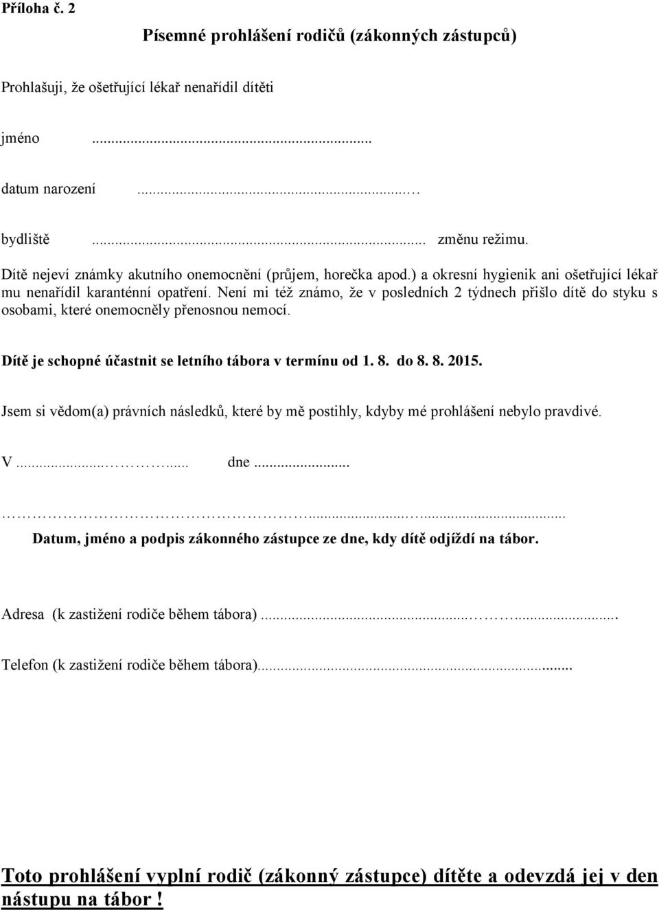 Není mi též známo, že v posledních 2 týdnech přišlo dítě do styku s osobami, které onemocněly přenosnou nemocí. Dítě je schopné účastnit se letního tábora v termínu od 1. 8. do 8. 8. 2015.