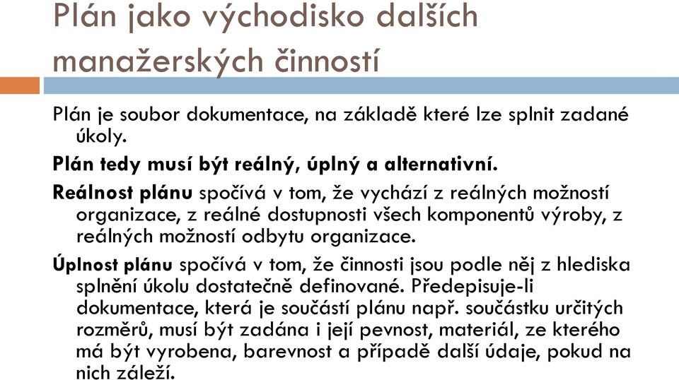 Reálnost plánu spočívá v tom, že vychází z reálných možností organizace, z reálné dostupnosti všech komponentů výroby, z reálných možností odbytu organizace.