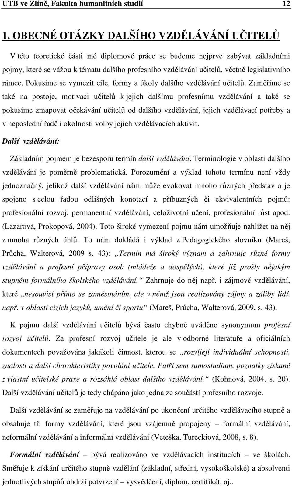 legislativního rámce. Pokusíme se vymezit cíle, formy a úkoly dalšího vzdělávání učitelů.