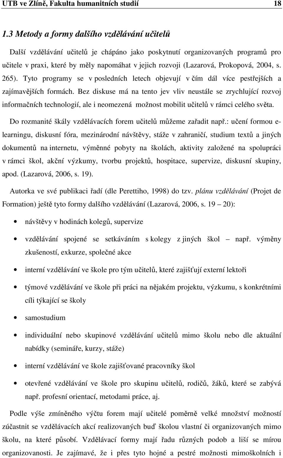 Prokopová, 2004, s. 265). Tyto programy se v posledních letech objevují v čím dál více pestřejších a zajímavějších formách.