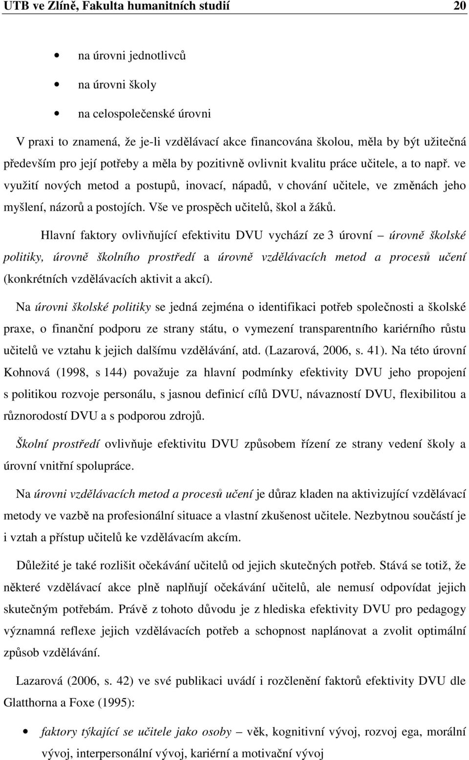 ve využití nových metod a postupů, inovací, nápadů, v chování učitele, ve změnách jeho myšlení, názorů a postojích. Vše ve prospěch učitelů, škol a žáků.