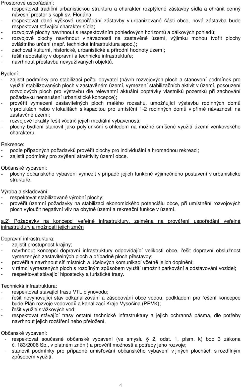 horizontů a dálkových pohledů; - rozvojové plochy navrhnout v návaznosti na zastavěné území, výjimku mohou tvořit plochy zvláštního určení (např. technická infrastruktura apod.