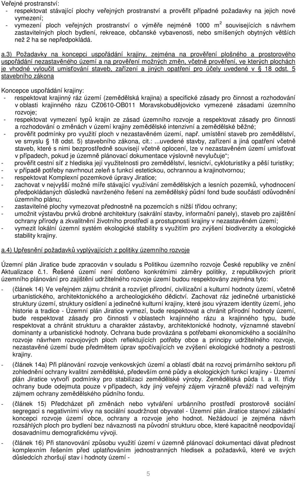 3) Požadavky na koncepci uspořádání krajiny, zejména na prověření plošného a prostorového uspořádání nezastavěného území a na prověření možných změn, včetně prověření, ve kterých plochách je vhodné