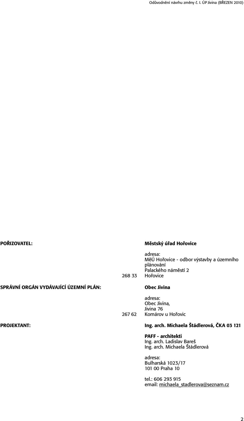 Hořovic PROJEKTANT: Ing. arch. Michaela Štádlerová, ČKA 03 121 PAFF - architekti Ing. arch. Ladislav Bareš Ing.