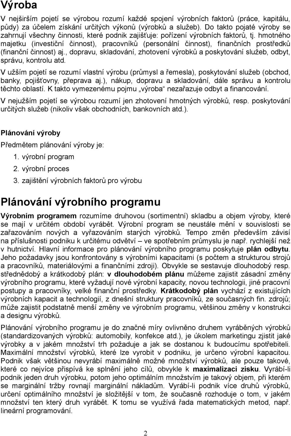 hmotného majetku (investiční činnost), pracovníků (personální činnost), finančních prostředků (finanční činnost) aj.