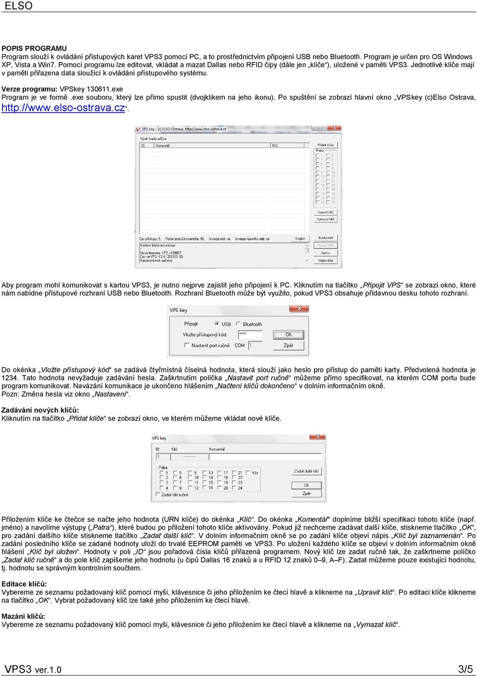 Verze programu: VPSkey 130611.exe Program je ve formě.exe souboru, který lze přímo spustit (dvojklikem na jeho ikonu). Po spuštění se zobrazí hlavní okno VPSkey (c)elso Ostrava, http://www.